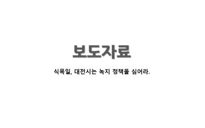 [보도자료] 식목일 대전시는 녹지 정책을 심어라