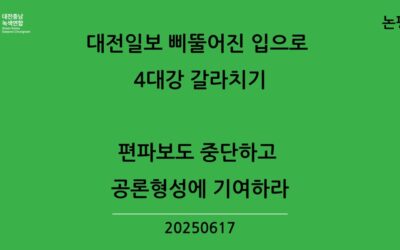 [논평] 대전일보 삐뚤어진 입으로 4대강 갈라치기. 편파보도 중단하고 공론형성에 기여하라