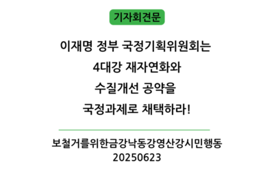 [기자회견문] 이재명 정부 국정기획위원회 4대강 재자연화 국정과제 채택 촉구 기자회견