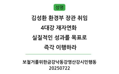 [성명] 김성환 환경부 장관 취임 4대강 재자연화 실질적인 성과를 목표로 즉각 이행하라