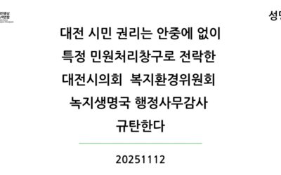 [성명] 대전 시민 권리는 안중에 없이 특정 민원처리창구로 전락한 대전시의회 복지환경위원회 녹지생명국 행정사무감사 규탄한다
