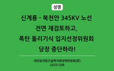[성명] 신계룡 – 북천안 345kV 노선 전면 재검토하고, 폭탄 돌리기식 입지선정위원회 당장 중단하라!