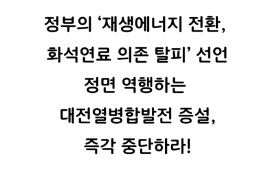 [성명서]정부의 ‘재생에너지 전환, 화석연료 의존 탈피’ 선언 정면 역행하는 대전열병합발전 증설, 즉각 중단하라!